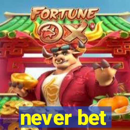 never bet